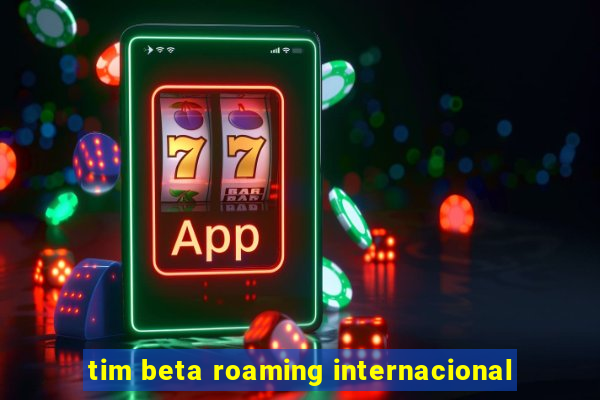 tim beta roaming internacional